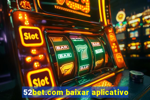 52bet.com baixar aplicativo